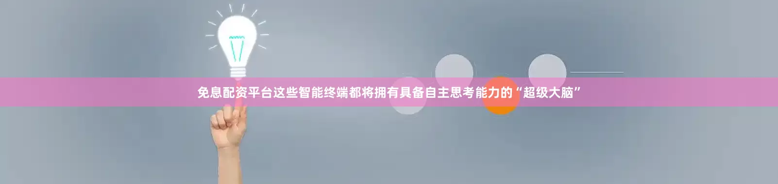 免息配资平台这些智能终端都将拥有具备自主思考能力的“超级大脑”