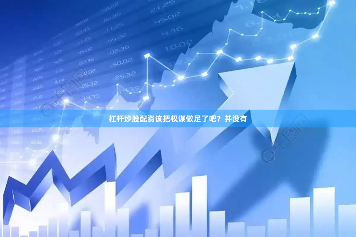 杠杆炒股配资该把权谋做足了吧？并没有