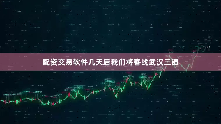 配资交易软件几天后我们将客战武汉三镇