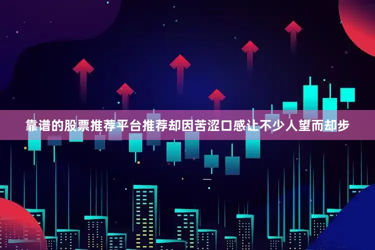 靠谱的股票推荐平台推荐却因苦涩口感让不少人望而却步