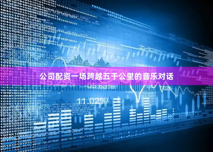 公司配资一场跨越五千公里的音乐对话