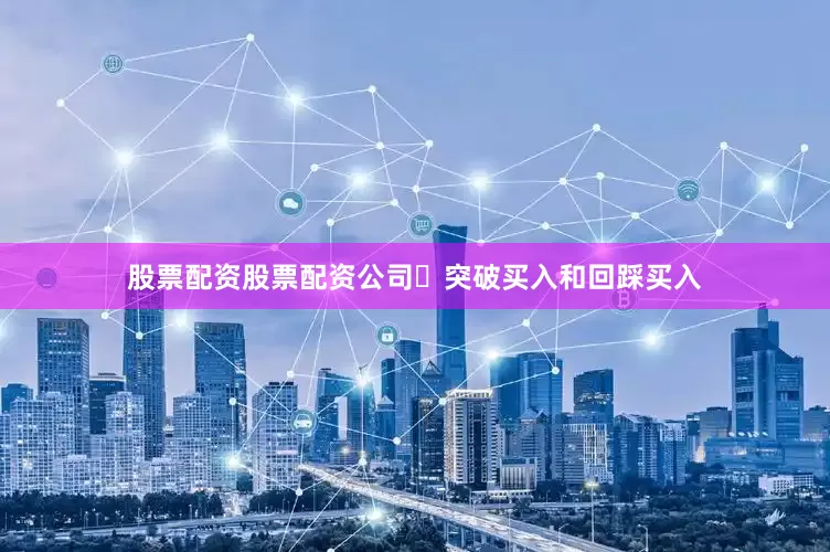 股票配资股票配资公司​突破买入和回踩买入