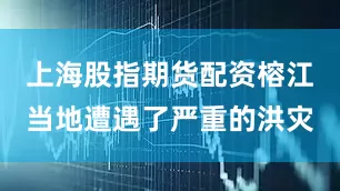 上海股指期货配资榕江当地遭遇了严重的洪灾