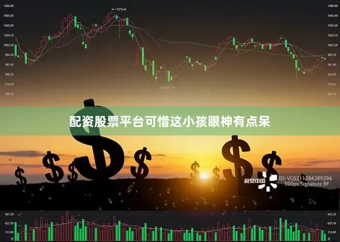 配资股票平台可惜这小孩眼神有点呆
